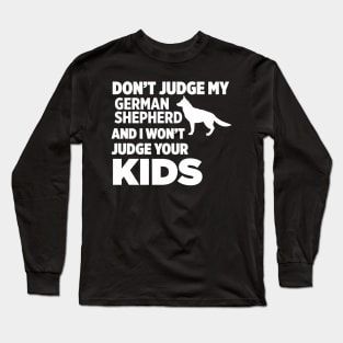 Don’t Judge My German Shepherd I Won’t Your Kids Long Sleeve T-Shirt